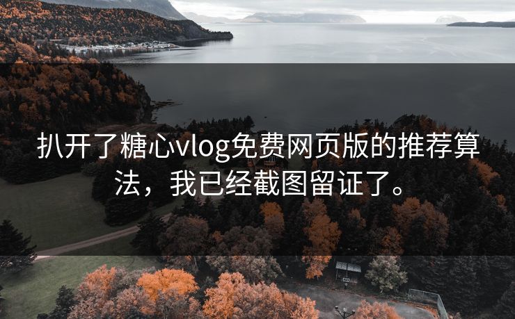 扒开了糖心vlog免费网页版的推荐算法，我已经截图留证了。